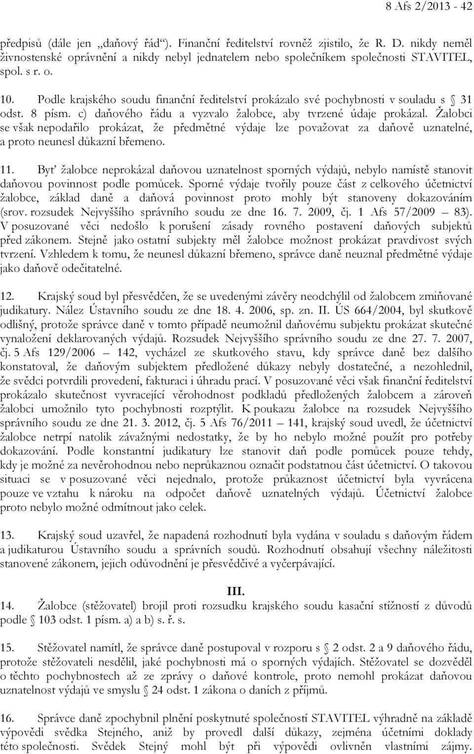 Žalobci se však nepodařilo prokázat, že předmětné výdaje lze považovat za daňově uznatelné, a proto neunesl důkazní břemeno. 11.