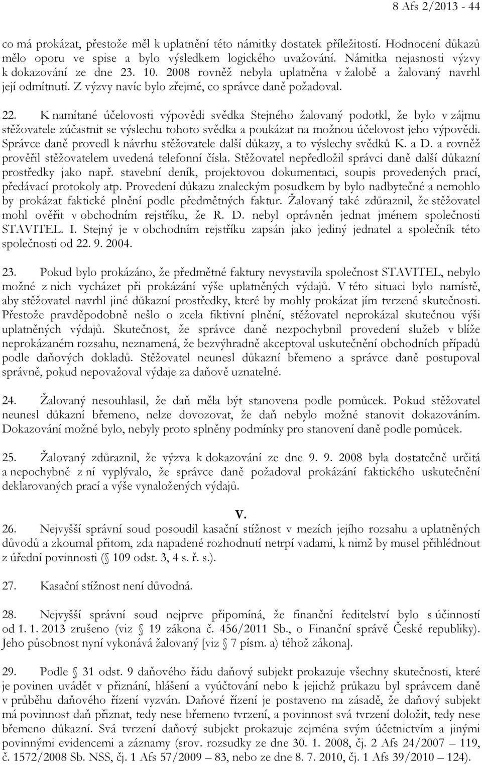 K namítané účelovosti výpovědi svědka Stejného žalovaný podotkl, že bylo v zájmu stěžovatele zúčastnit se výslechu tohoto svědka a poukázat na možnou účelovost jeho výpovědi.