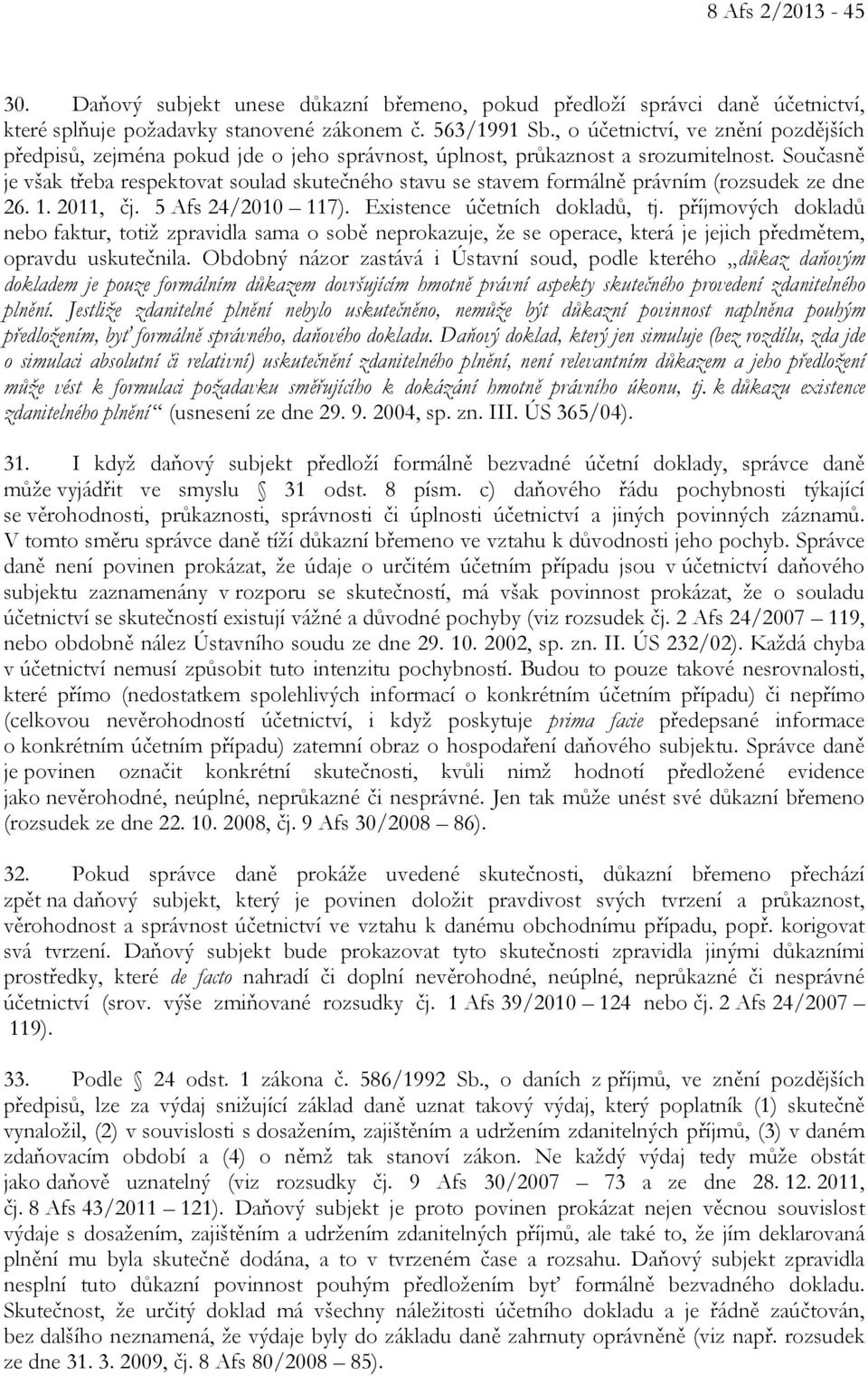 Současně je však třeba respektovat soulad skutečného stavu se stavem formálně právním (rozsudek ze dne 26. 1. 2011, čj. 5 Afs 24/2010 117). Existence účetních dokladů, tj.