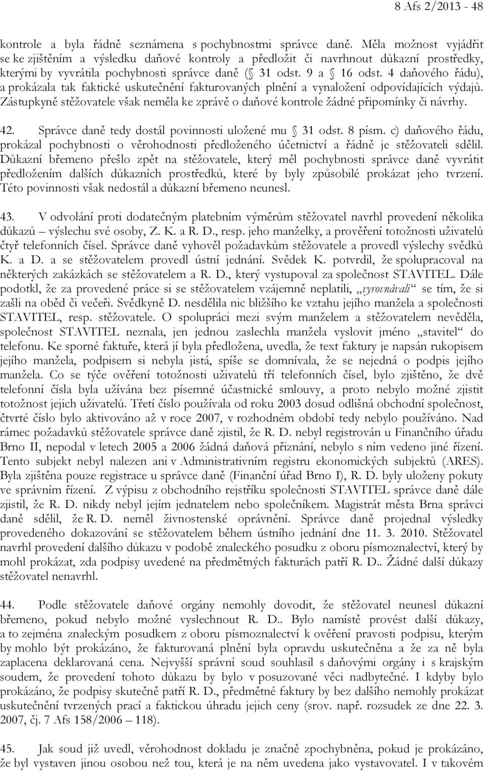 4 daňového řádu), a prokázala tak faktické uskutečnění fakturovaných plnění a vynaložení odpovídajících výdajů.