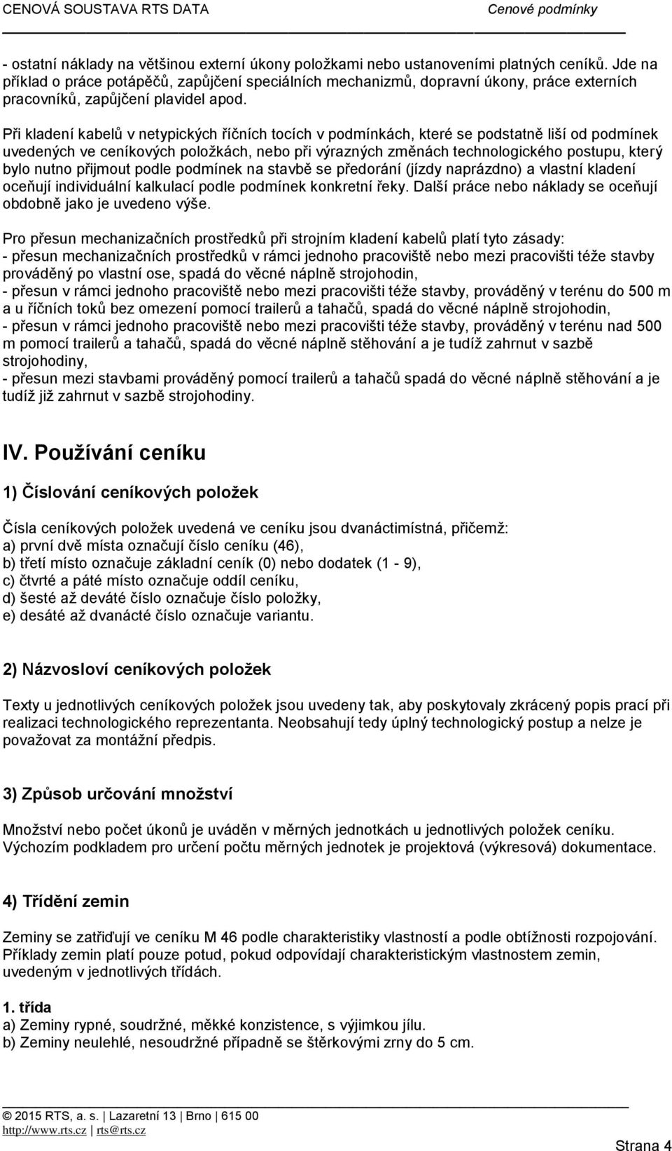 Při kladení kabelů v netypických říčních tocích v podmínkách, které se podstatně liší od podmínek uvedených ve ceníkových položkách, nebo při výrazných změnách technologického postupu, který bylo