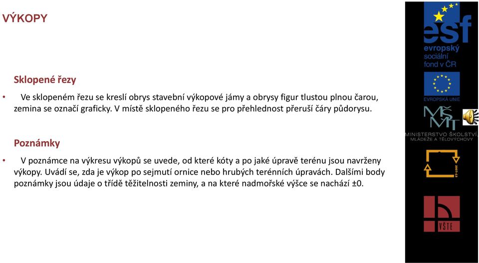 Poznámky V poznámce na výkresu výkopů se uvede, od které kóty a po jaké úpravě terénu jsou navrženy výkopy.