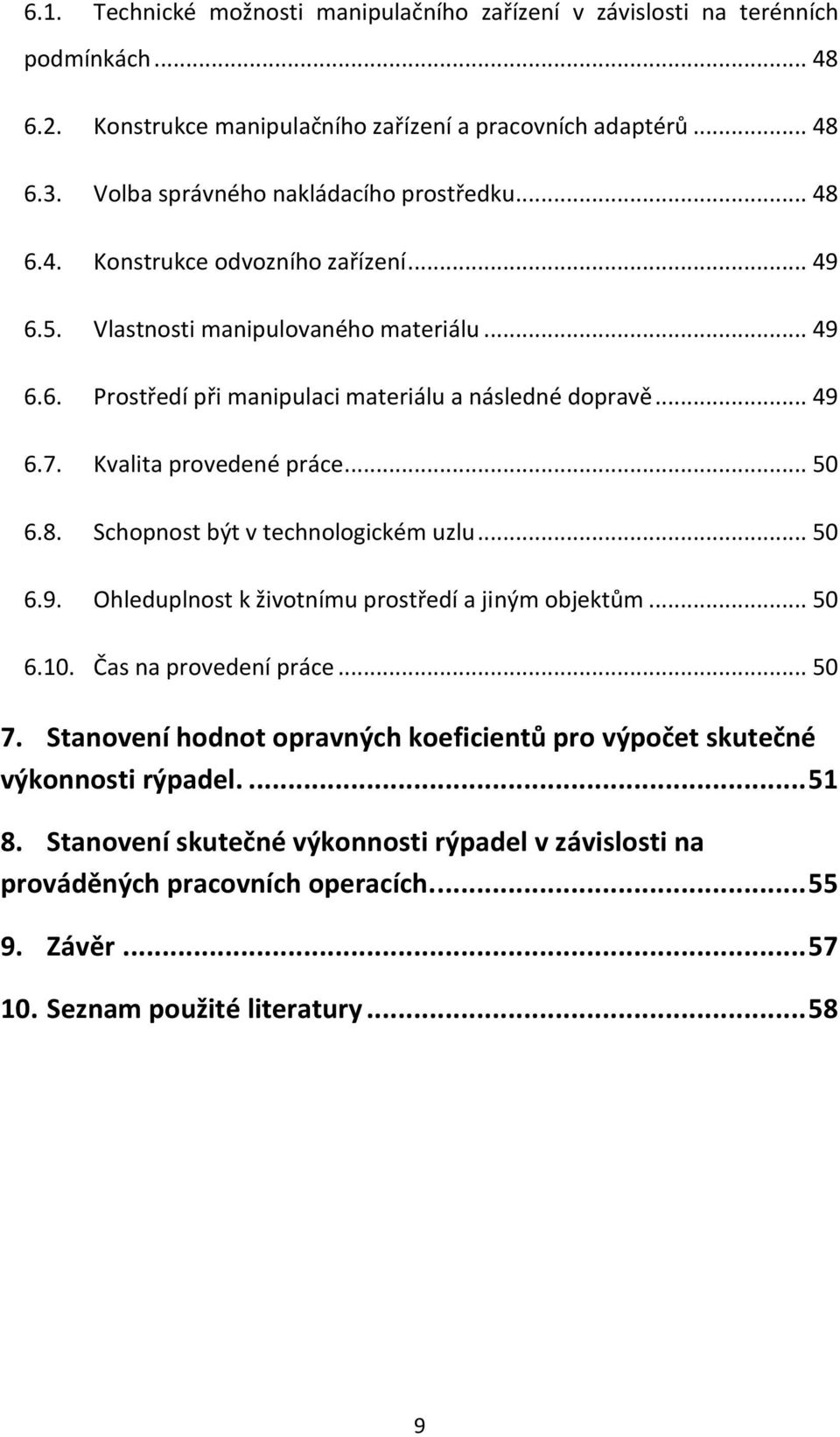 .. 49 6.7. Kvalita provedené práce... 50 6.8. Schopnost být v technologickém uzlu... 50 6.9. Ohleduplnost k životnímu prostředí a jiným objektům... 50 6.10. Čas na provedení práce... 50 7.