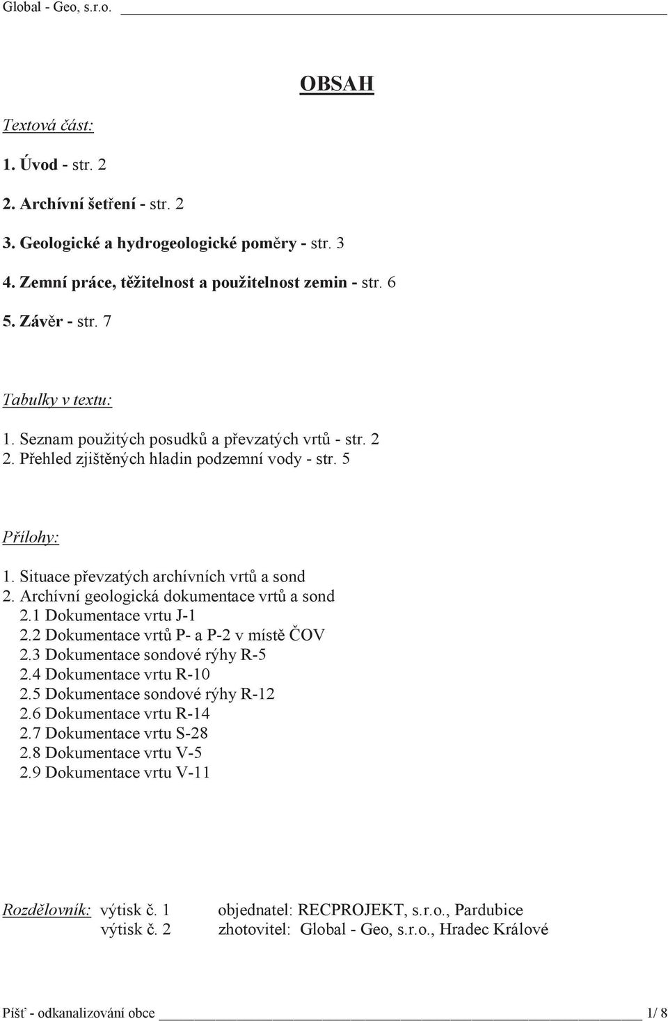 Archívní geologická dokumentace vrt a sond 2.1 Dokumentace vrtu J-1 2.2 Dokumentace vrt P- a P-2 v místov 2.3 Dokumentace sondové rýhy R-5 2.4 Dokumentace vrtu R-10 2.