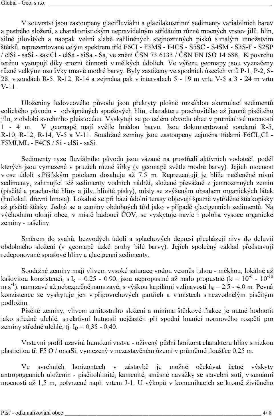 sasicl - clsa - sisa - Sa, ve znní S 73 6133 / S E ISO 14 688. K povrchu terénu vystupují díky erozní innosti v mlkých údolích. Ve výezu geomapy jsou vyznaeny rzn velkými ostrvky tmav modré barvy.