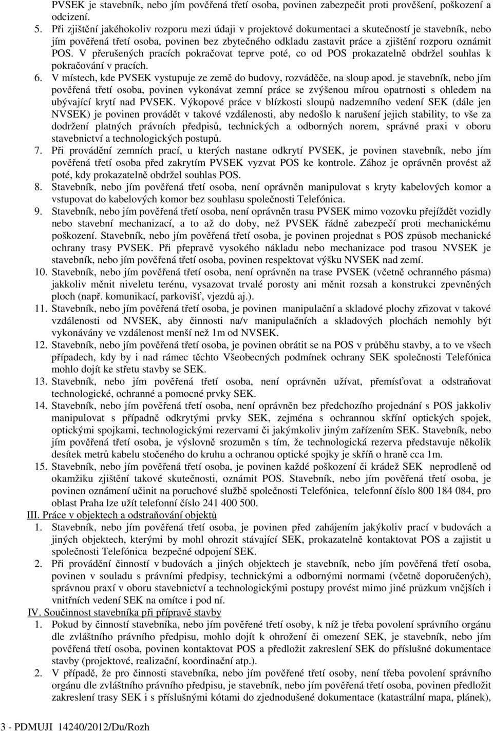 oznámit POS. V přerušených pracích pokračovat teprve poté, co od POS prokazatelně obdržel souhlas k pokračování v pracích. 6.