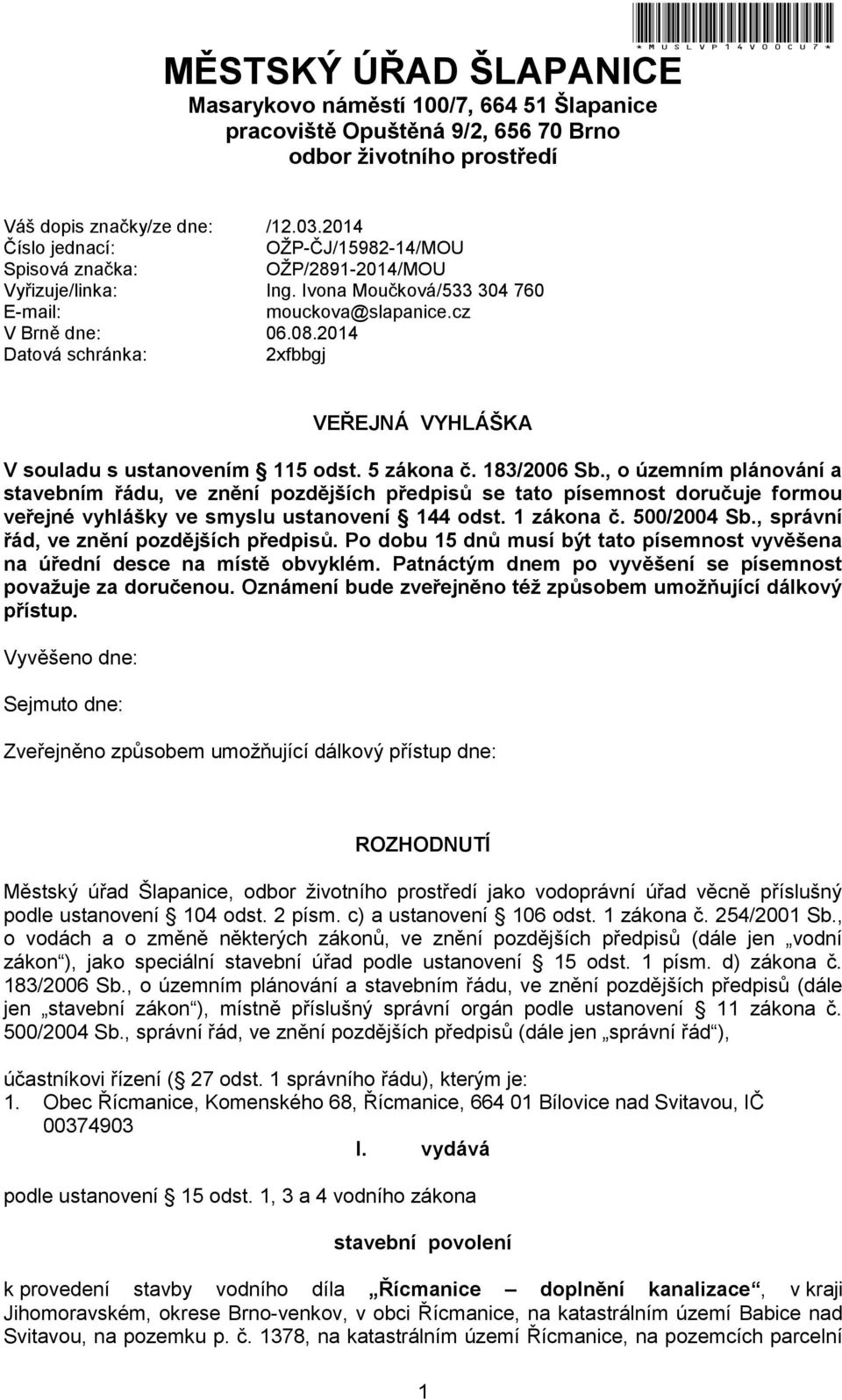 2014 Datová schránka: 2xfbbgj VEŘEJNÁ VYHLÁŠKA V souladu s ustanovením 115 odst. 5 zákona č. 183/2006 Sb.