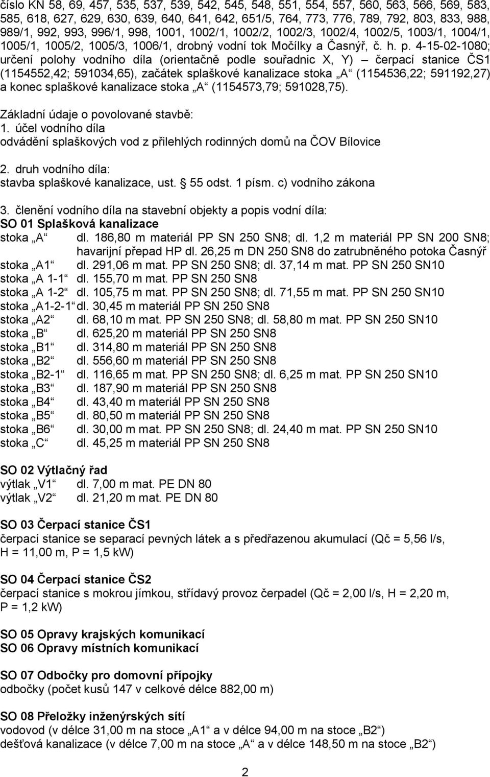 4-15-02-1080; určení polohy vodního díla (orientačně podle souřadnic X, Y) čerpací stanice ČS1 (1154552,42; 591034,65), začátek splaškové kanalizace stoka A (1154536,22; 591192,27) a konec splaškové