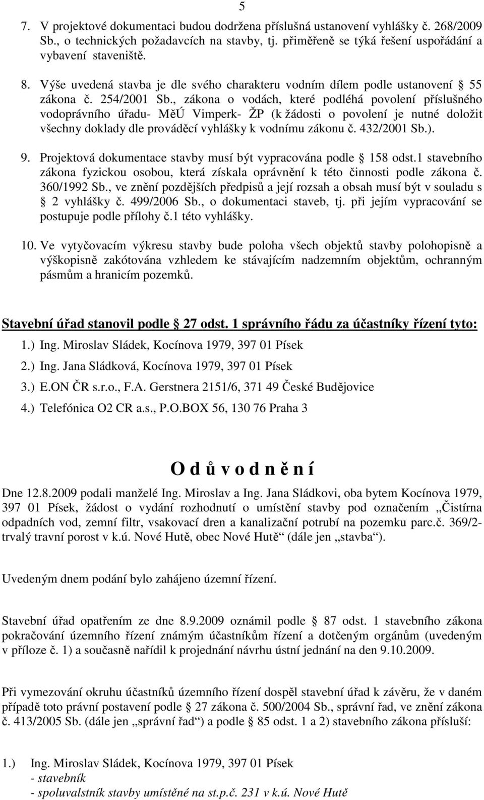 , zákona o vodách, které podléhá povolení příslušného vodoprávního úřadu- MěÚ Vimperk- ŽP (k žádosti o povolení je nutné doložit všechny doklady dle prováděcí vyhlášky k vodnímu zákonu č. 432/2001 Sb.