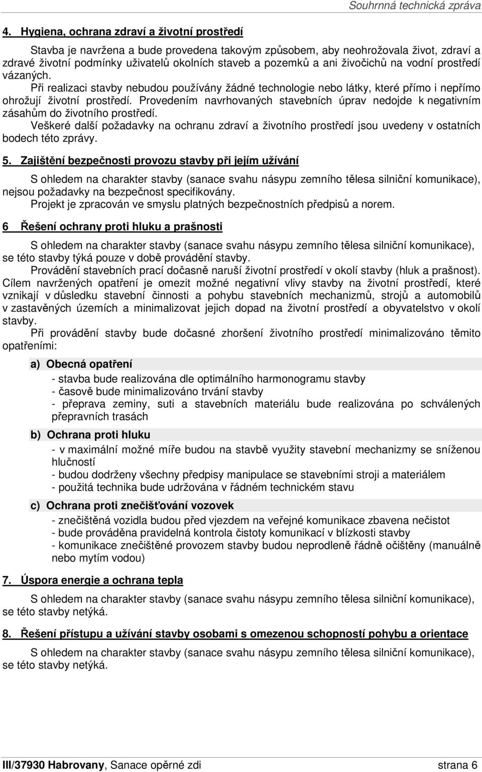 Provedením navrhovaných stavebních úprav nedojde k negativním zásahům do životního prostředí.