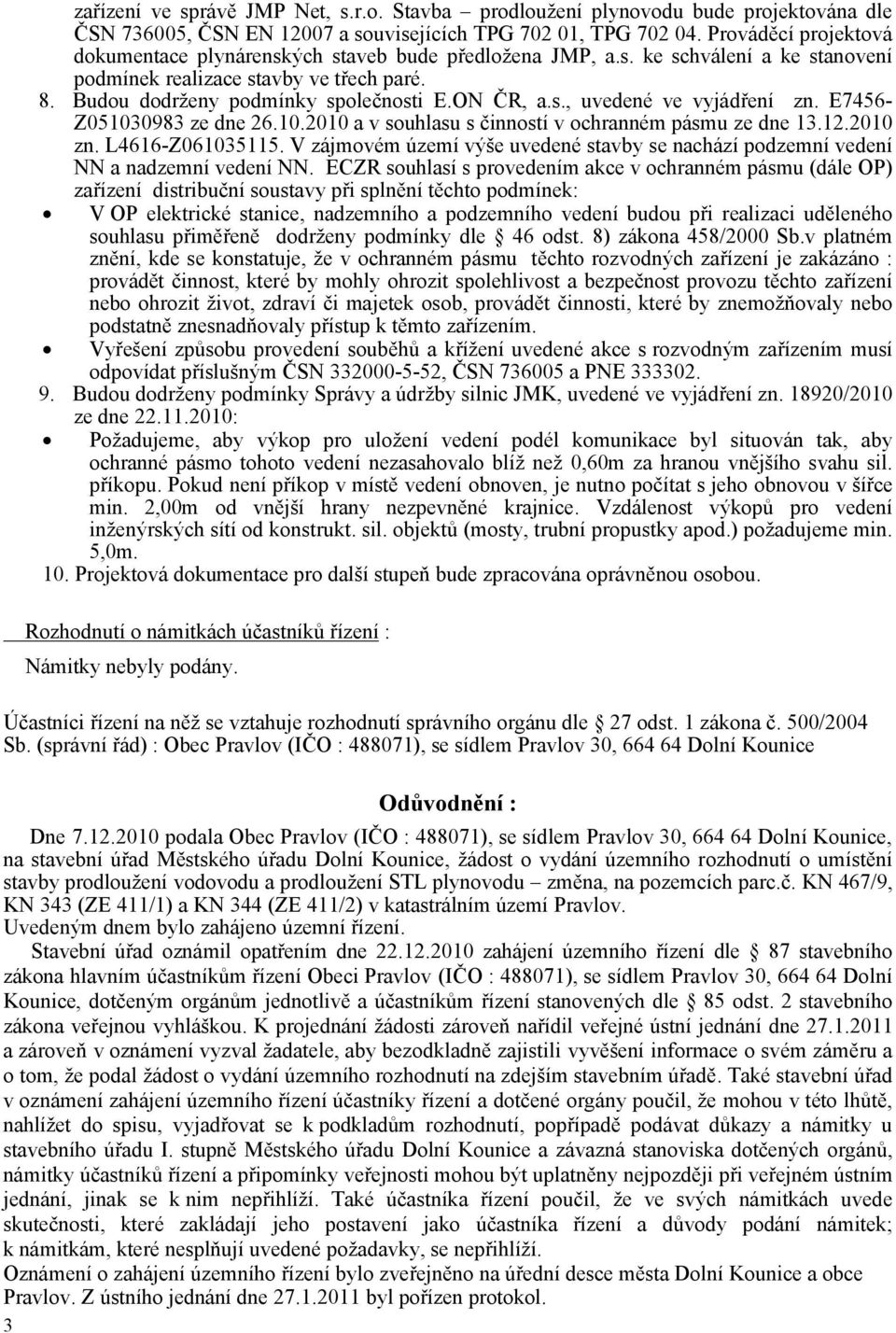 s., uvedené ve vyjádření zn. E7456- Z051030983 ze dne 26.10.2010 a v souhlasu s činností v ochranném pásmu ze dne 13.12.2010 zn. L4616-Z061035115.