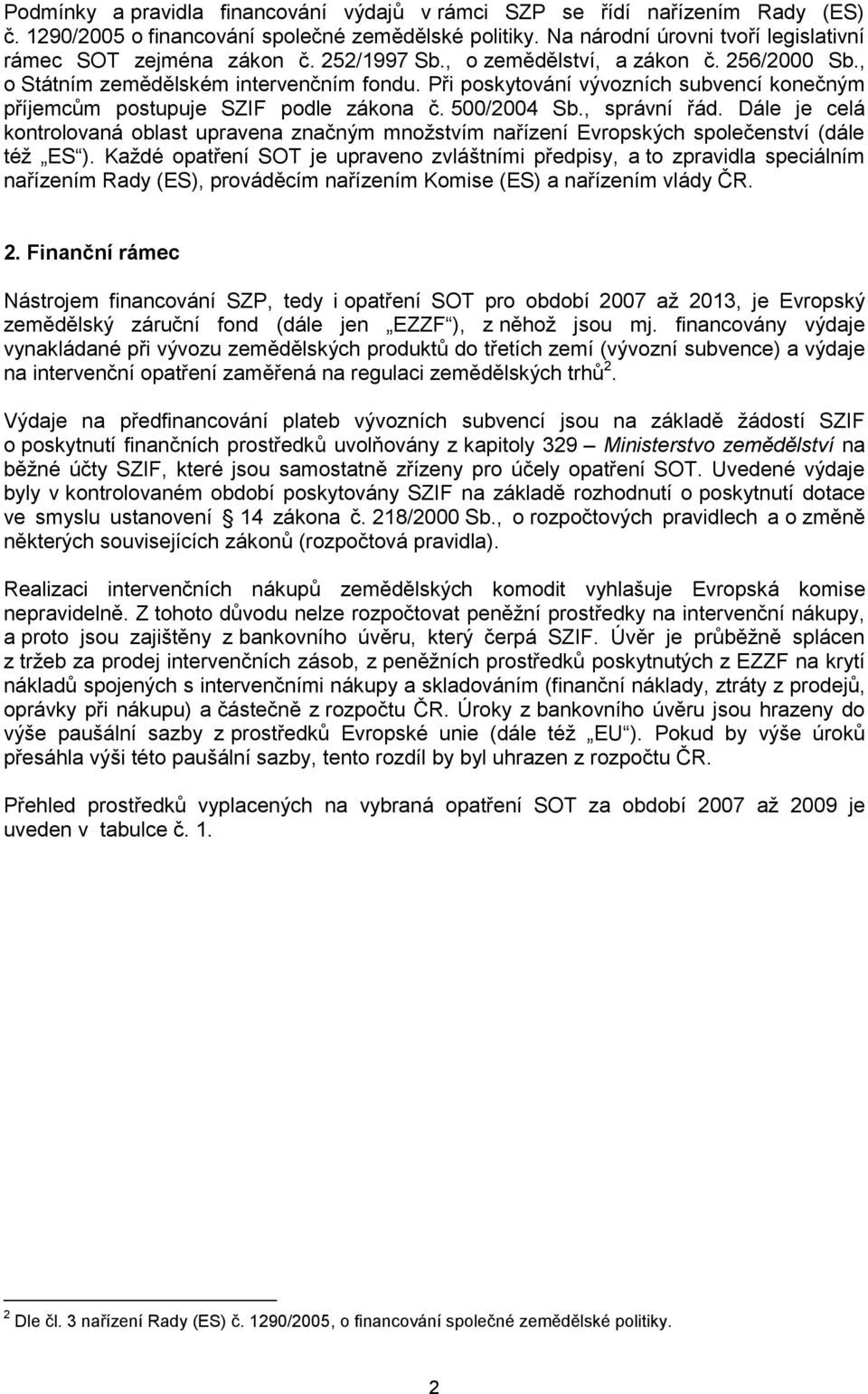 , správní řád. Dále je celá kontrolovaná oblast upravena značným množstvím nařízení Evropských společenství (dále též ES ).