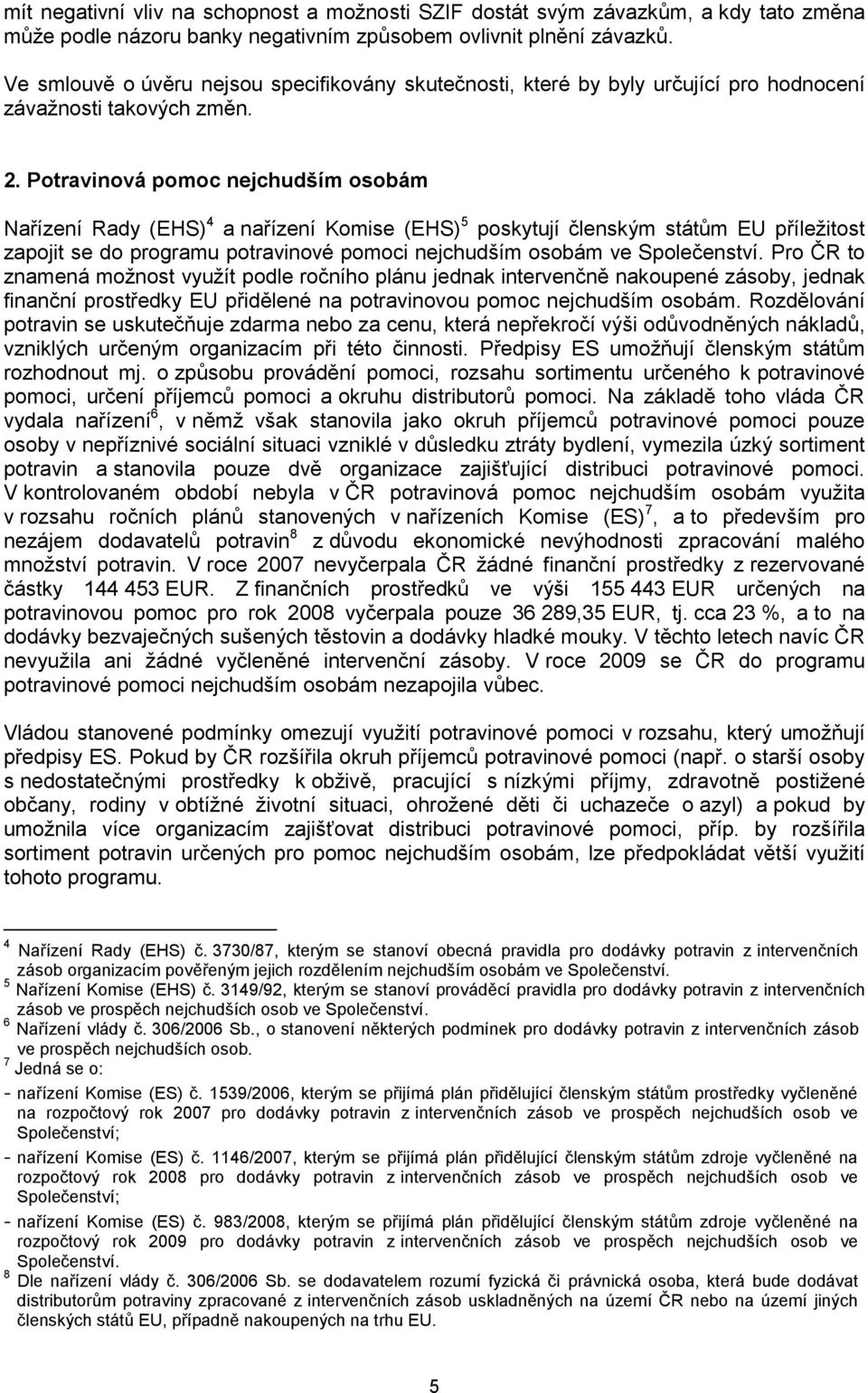 Potravinová pomoc nejchudším osobám Nařízení Rady (EHS) 4 a nařízení Komise (EHS) 5 poskytují členským státům EU příležitost zapojit se do programu potravinové pomoci nejchudším osobám ve