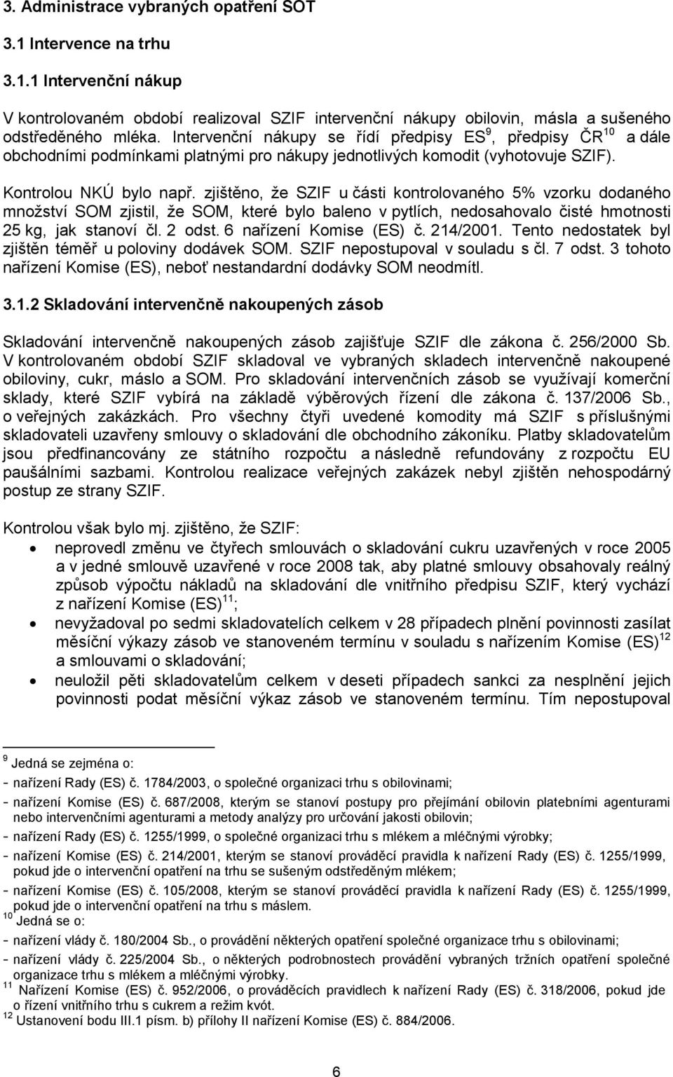 zjištěno, že SZIF u části kontrolovaného 5% vzorku dodaného množství SOM zjistil, že SOM, které bylo baleno v pytlích, nedosahovalo čisté hmotnosti 25 kg, jak stanoví čl. 2 odst.