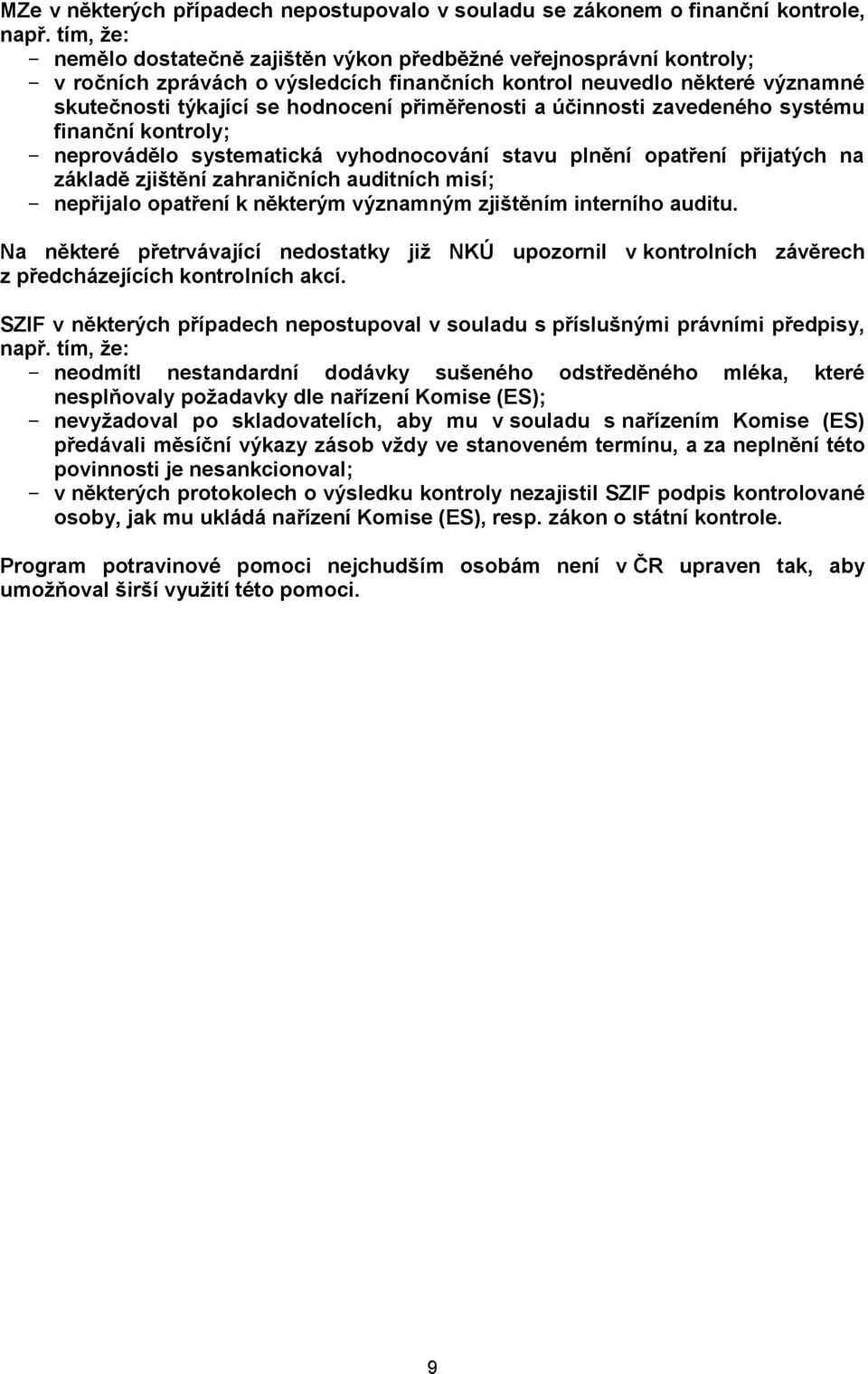 přiměřenosti a účinnosti zavedeného systému finanční kontroly; - neprovádělo systematická vyhodnocování stavu plnění opatření přijatých na základě zjištění zahraničních auditních misí; - nepřijalo