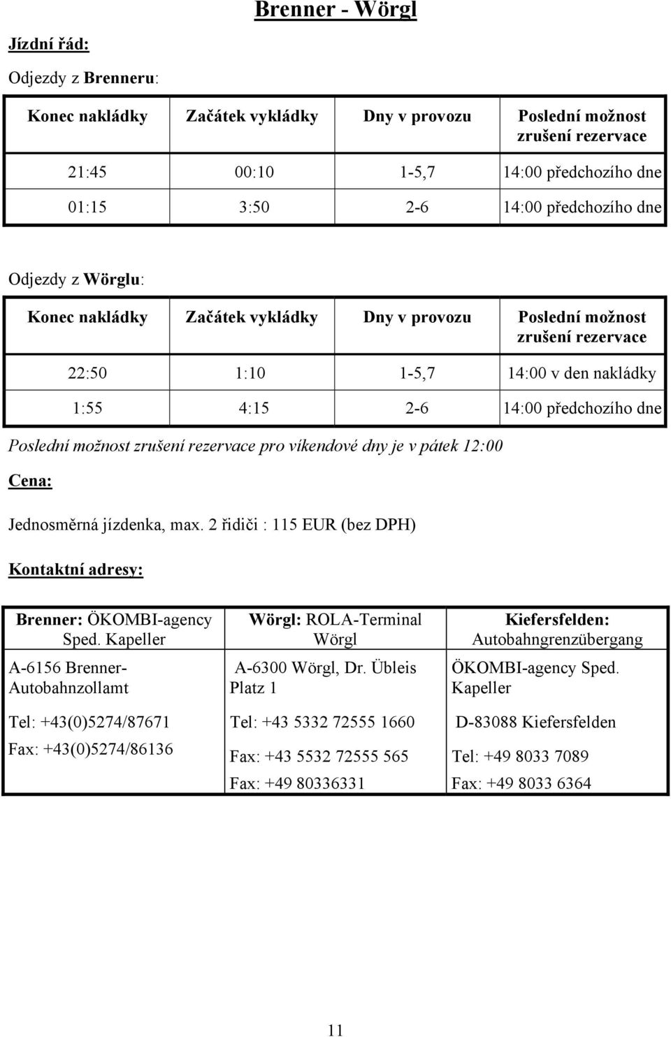 2 řidiči : 115 EUR (bez DPH) Kontaktní adresy: Brenner: ÖKOMBI-agency Sped.