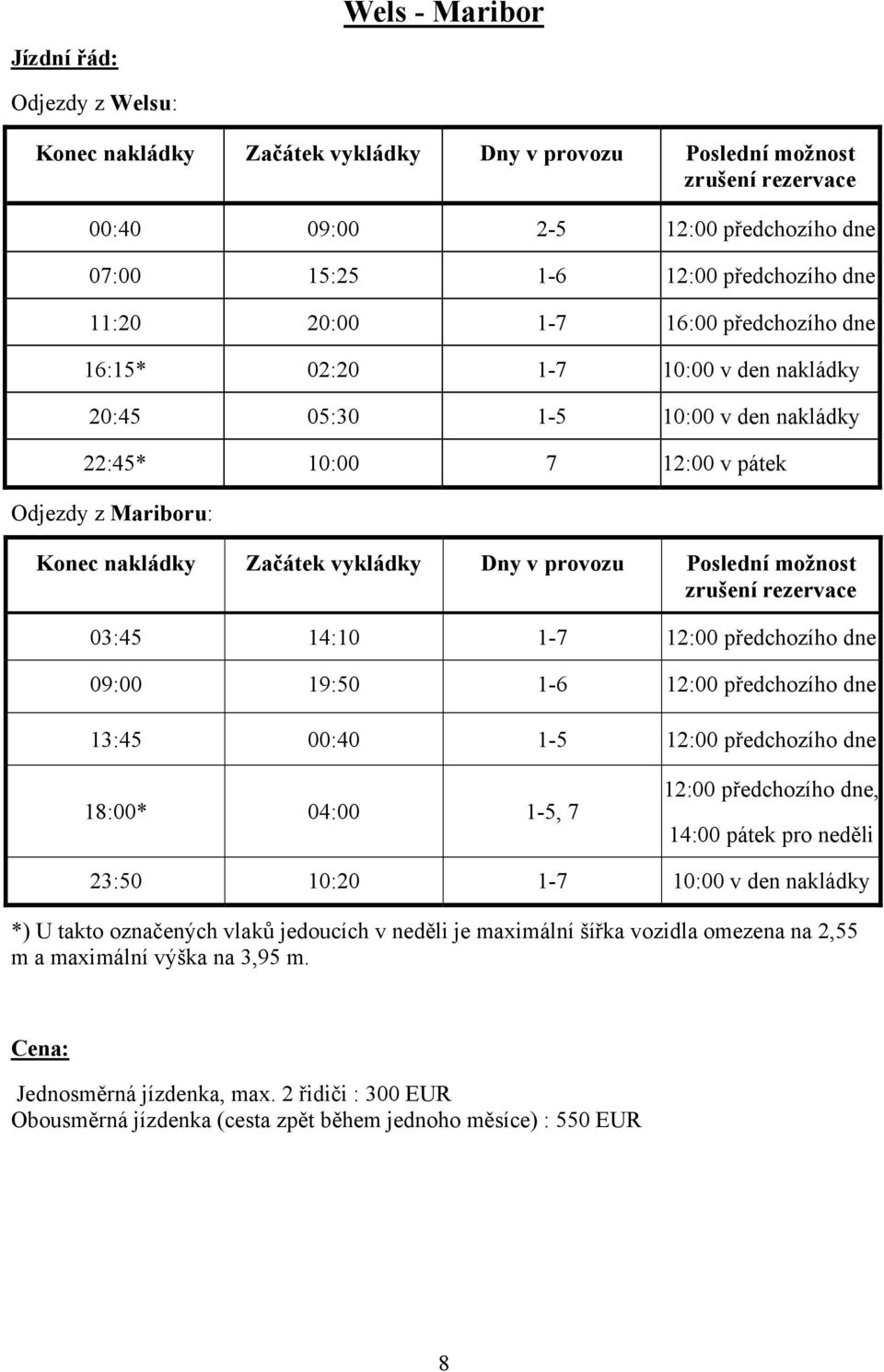 00:40 1-5 12:00 předchozího dne 18:00* 04:00 1-5, 7 12:00 předchozího dne, 14:00 pátek pro neděli 23:50 10:20 1-7 10:00 v den nakládky *) U takto označených vlaků jedoucích v neděli