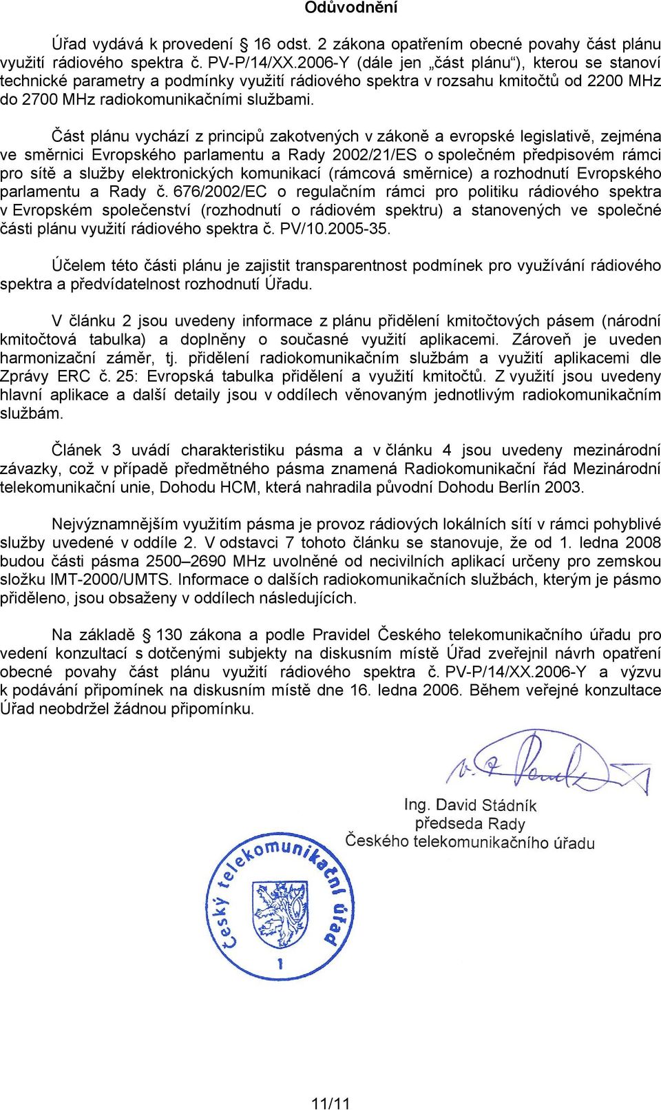 Část plánu vychází z principů zakotvených v zákoně a evropské legislativě, zejména ve směrnici Evropského parlamentu a Rady 2002/21/ES o společném předpisovém rámci pro sítě a služby elektronických