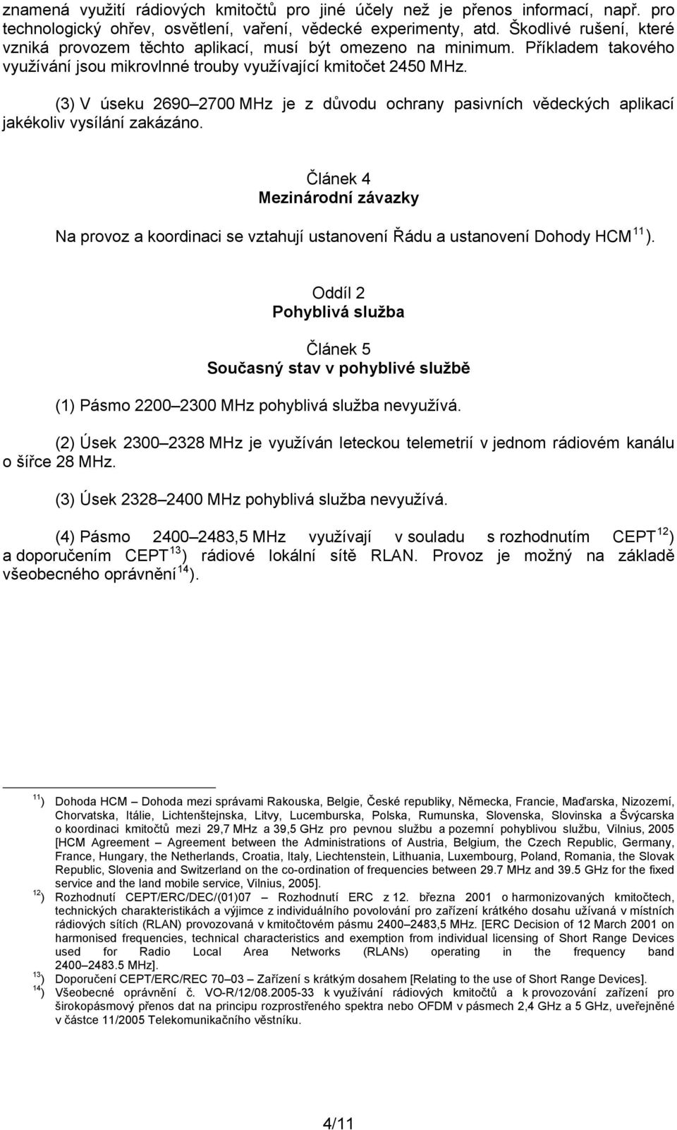 (3) V úseku 2690 2700 MHz je z důvodu ochrany pasivních vědeckých aplikací jakékoliv vysílání zakázáno.