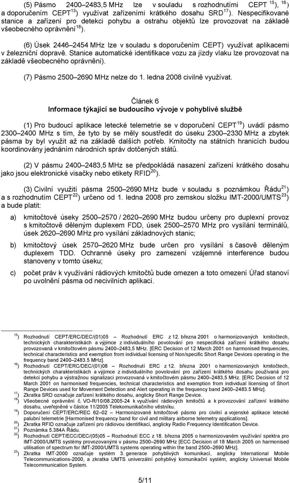 (6) Úsek 2446 2454 MHz lze v souladu s doporučením CEPT) využívat aplikacemi v železniční dopravě.