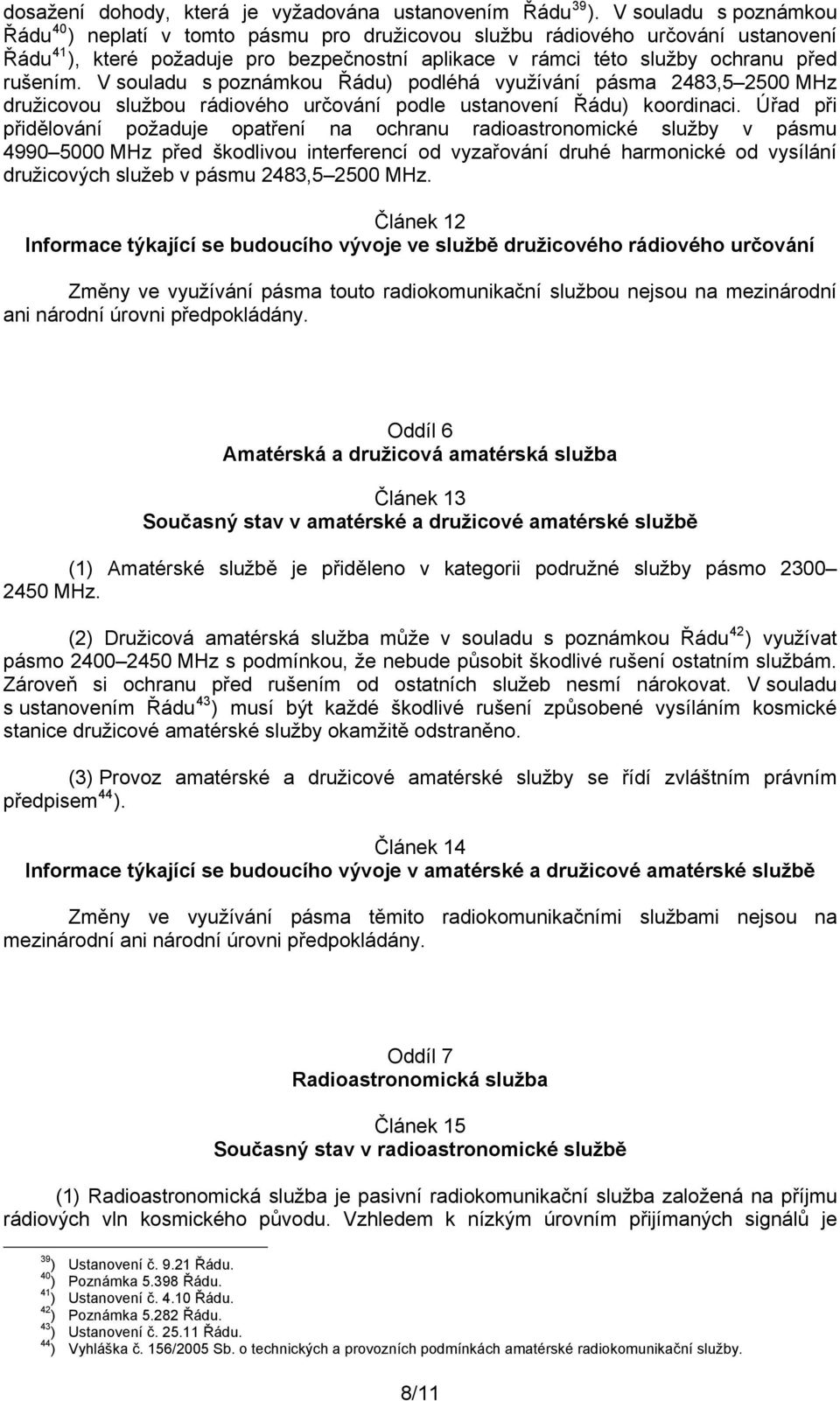 V souladu s poznámkou Řádu) podléhá využívání pásma 2483,5 2500 MHz družicovou službou rádiového určování podle ustanovení Řádu) koordinaci.