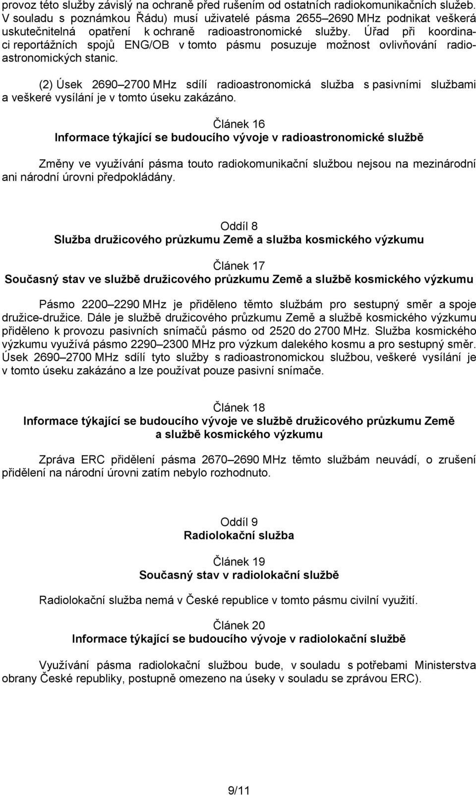 Úřad při koordinaci reportážních spojů ENG/OB v tomto pásmu posuzuje možnost ovlivňování radioastronomických stanic.