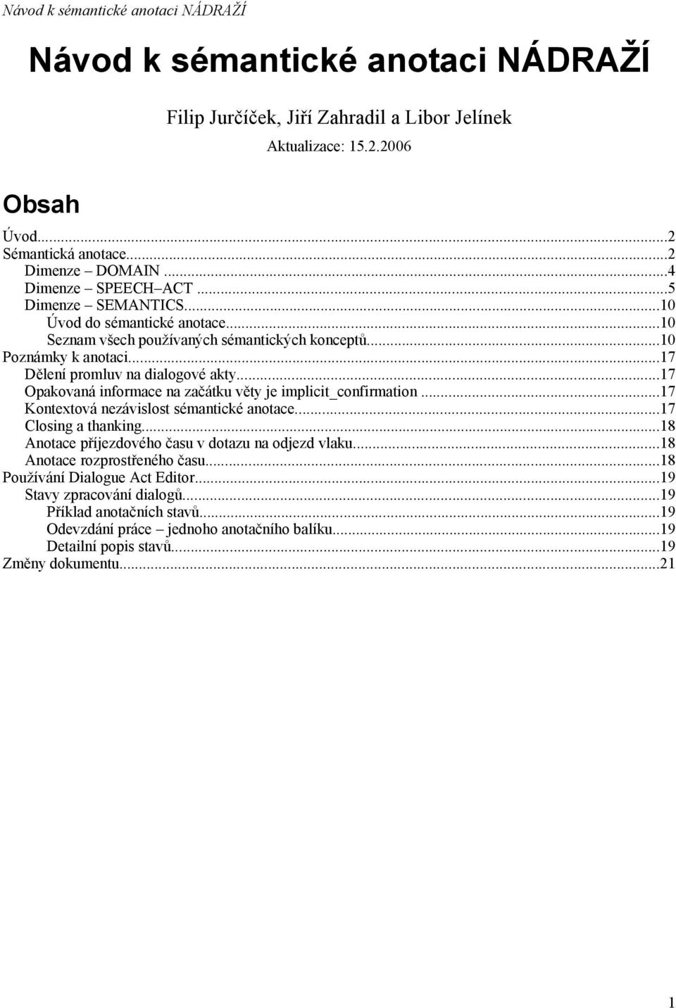 ..17 Opakovaná informace na začátku věty je implicit_confirmation...17 Kontextová nezávislost sémantické anotace...17 Closing a thanking...18 Anotace příjezdového času v dotazu na odjezd vlaku.