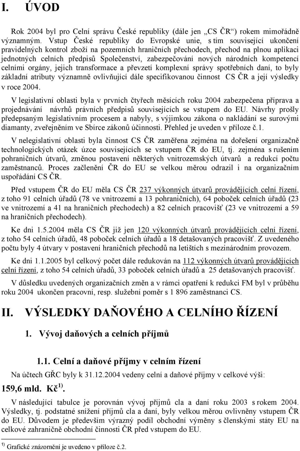 zabezpečování nových národních kompetencí celními orgány, jejich transformace a převzetí komplexní správy spotřebních daní, to byly základní atributy významně ovlivňující dále specifikovanou činnost