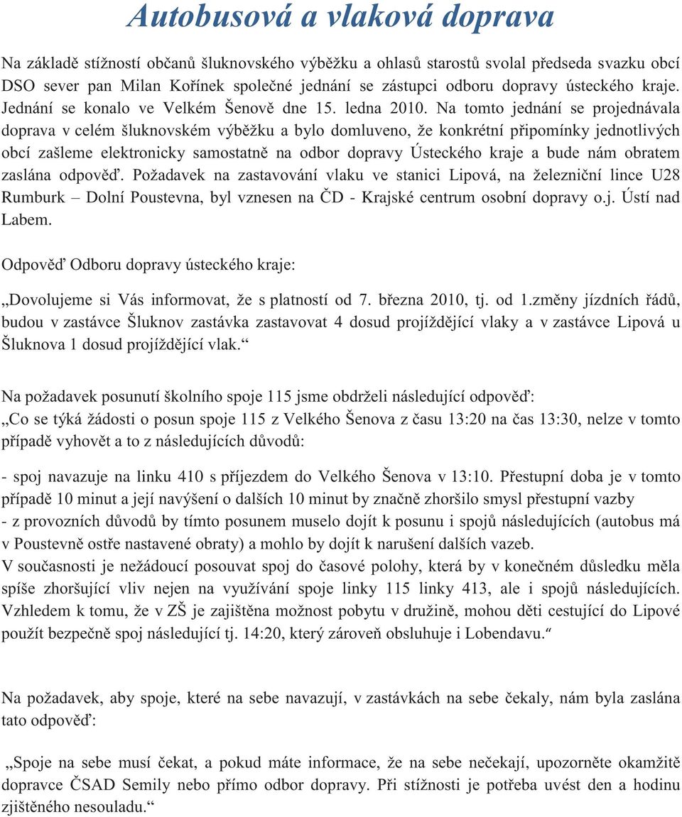 Na tomto jednání se projednávala doprava v celém šluknovském výběžku a bylo domluveno, že konkrétní připomínky jednotlivých obcí zašleme elektronicky samostatně na odbor dopravy Ústeckého kraje a