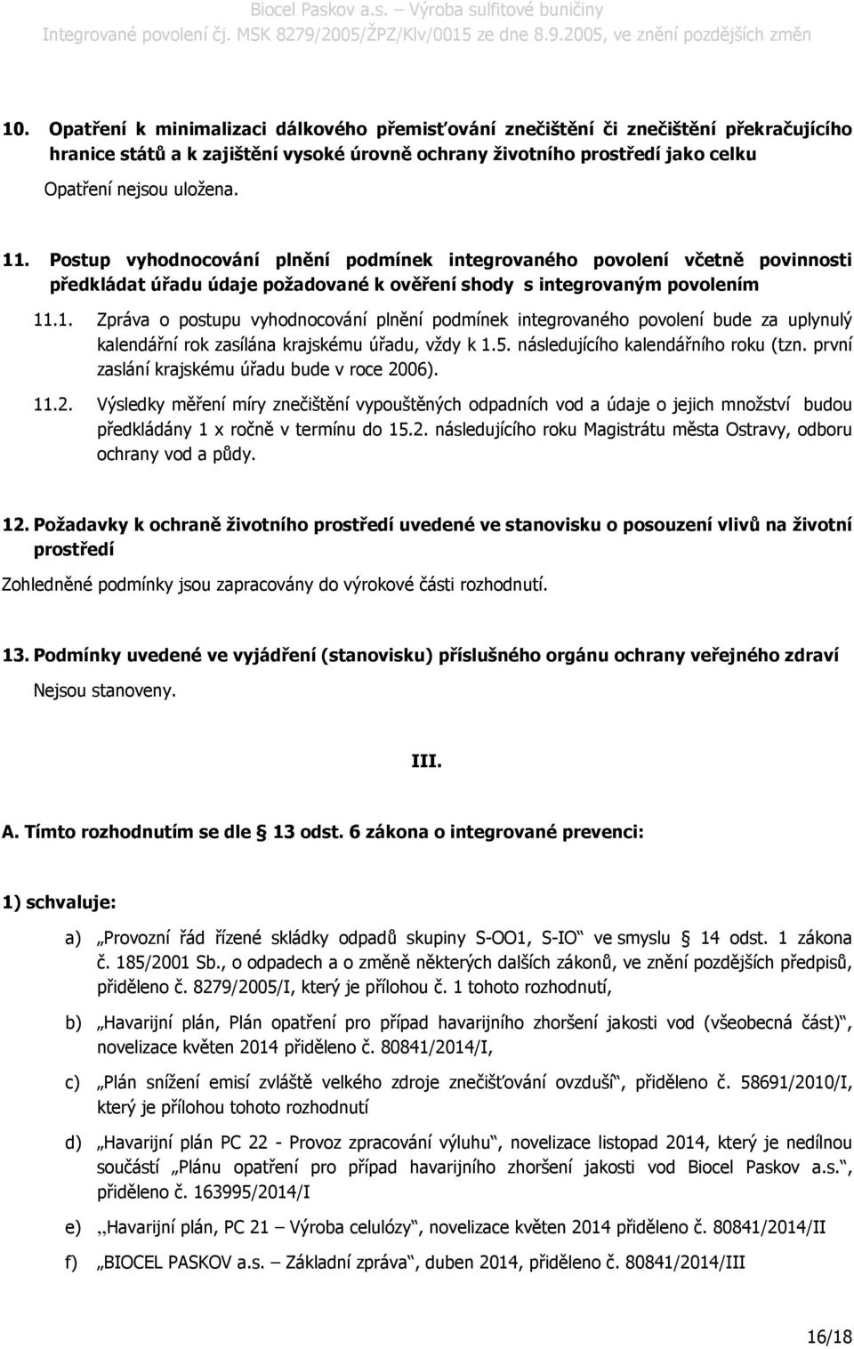 .1. Zpráva o postupu vyhodnocování plnění podmínek integrovaného povolení bude za uplynulý kalendářní rok zasílána krajskému úřadu, vždy k 1.5. následujícího kalendářního roku (tzn.