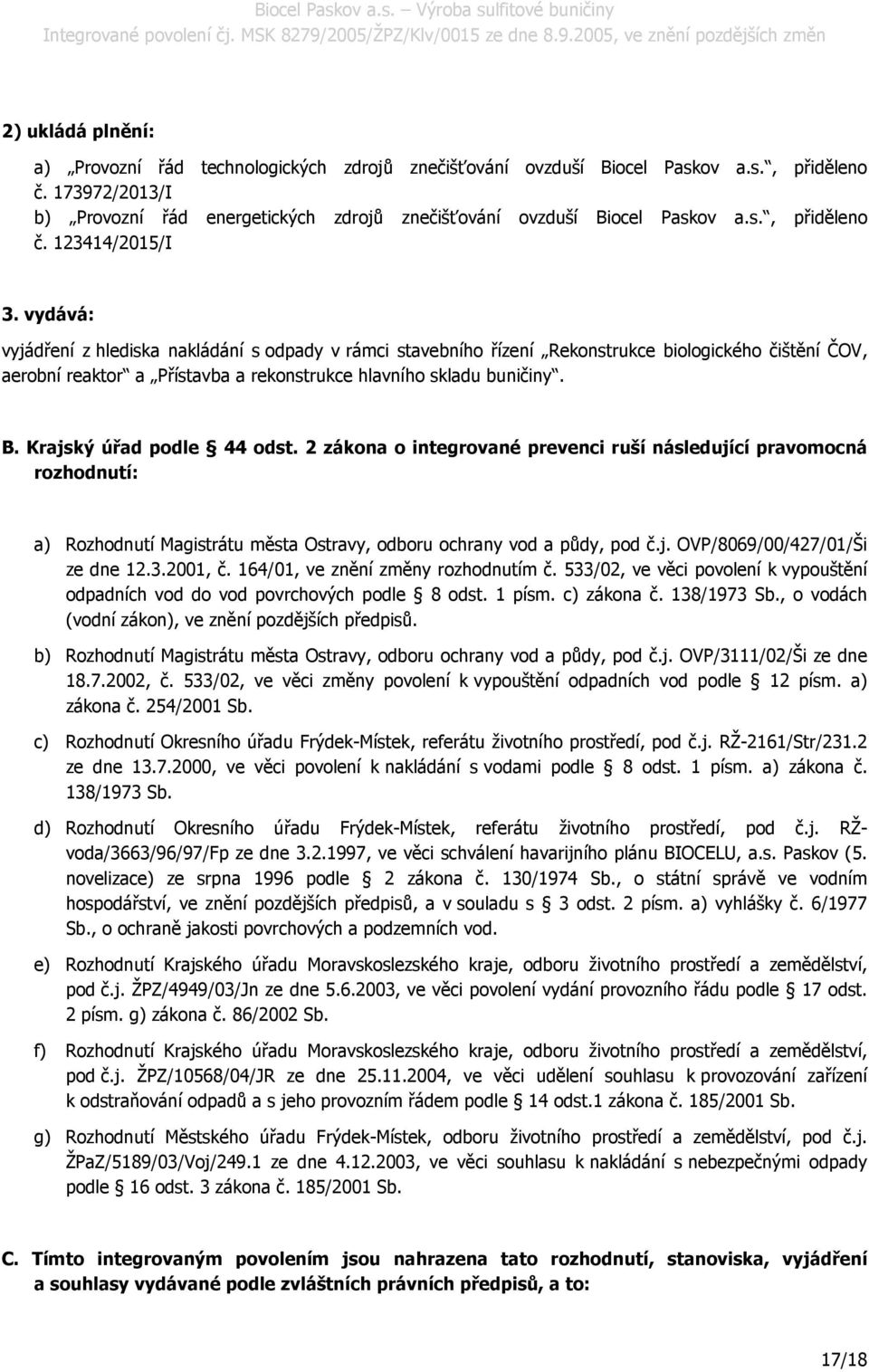 vydává: vyjádření z hlediska nakládání s odpady v rámci stavebního řízení Rekonstrukce biologického čištění ČOV, aerobní reaktor a Přístavba a rekonstrukce hlavního skladu buničiny. B.