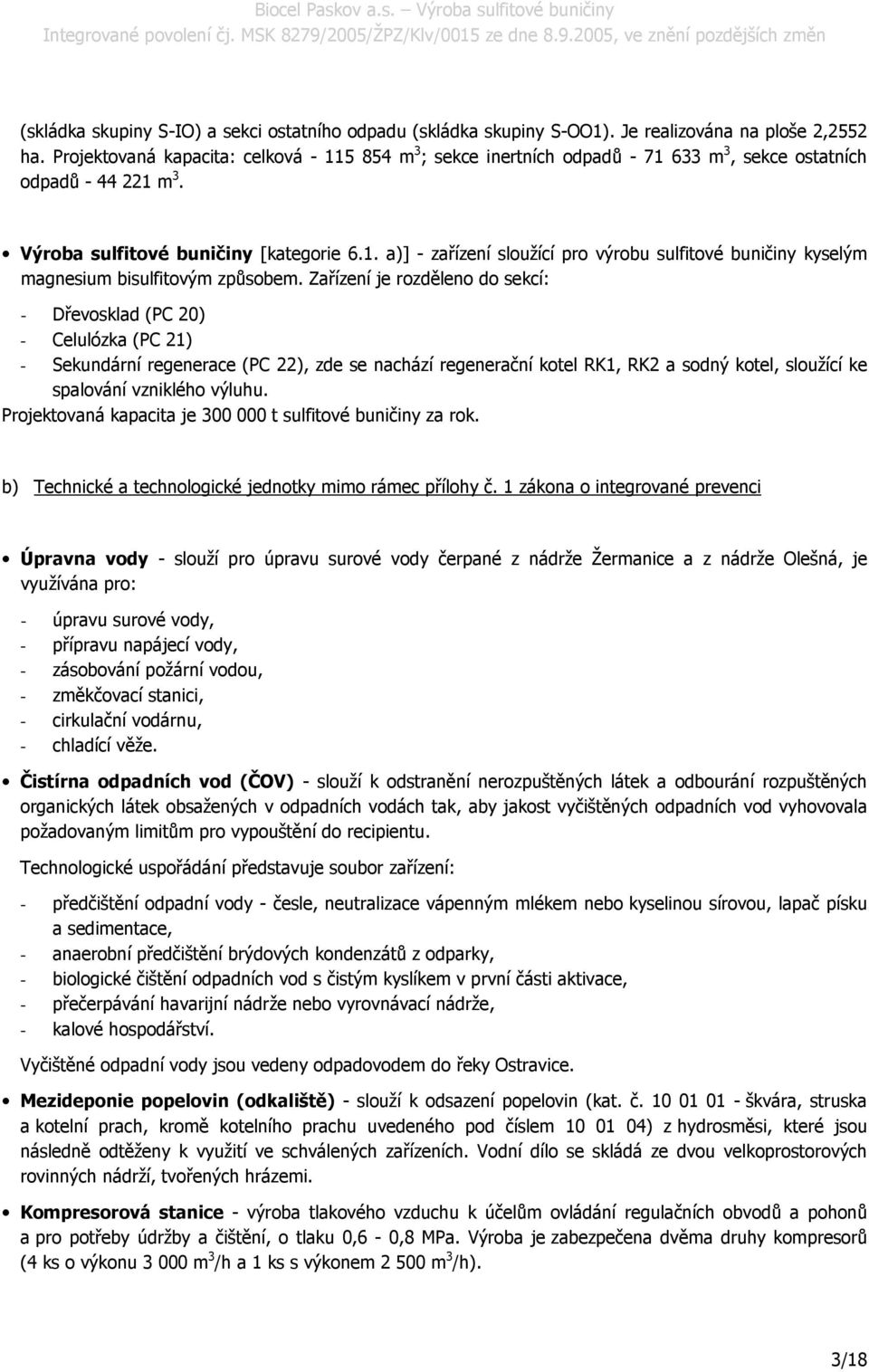 Zařízení je rozděleno do sekcí: - Dřevosklad (PC 20) - Celulózka (PC 21) - Sekundární regenerace (PC 22), zde se nachází regenerační kotel RK1, RK2 a sodný kotel, sloužící ke spalování vzniklého