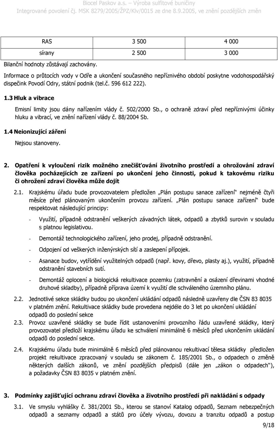 3 Hluk a vibrace Emisní limity jsou dány nařízením vlády č. 502/2000 Sb., o ochraně zdraví před nepříznivými účinky hluku a vibrací, ve znění nařízení vlády č. 88/2004 Sb. 1.