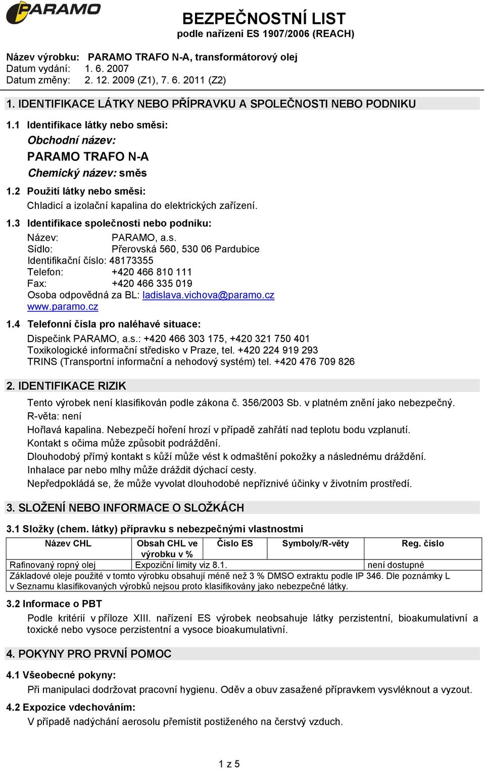 vichova@paramo.cz www.paramo.cz 1.4 Telefonní čísla pro naléhavé situace: Dispečink PARAMO, a.s.: +420 466 303 175, +420 321 750 401 Toxikologické informační středisko v Praze, tel.