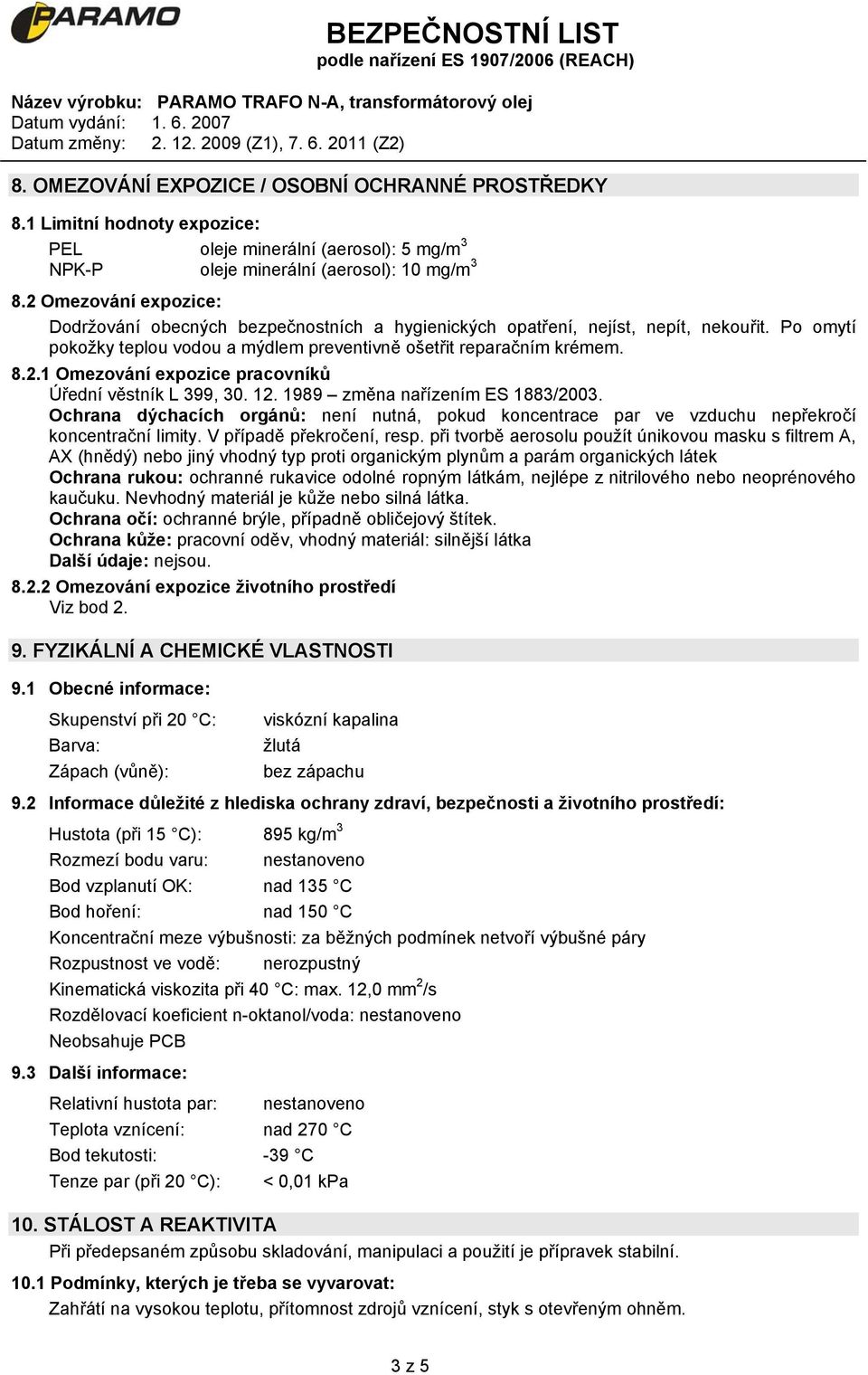 12. 1989 změna nařízením ES 1883/2003. Ochrana dýchacích orgánů: není nutná, pokud koncentrace par ve vzduchu nepřekročí koncentrační limity. V případě překročení, resp.