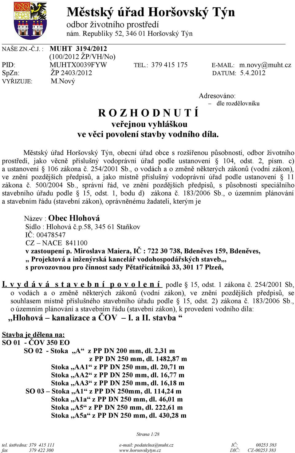 Městský úřad Horšovský Týn, obecní úřad obce s rozšířenou působností, odbor životního prostředí, jako věcně příslušný vodoprávní úřad podle ustanovení 104, odst. 2, písm. c) a ustanovení 106 zákona č.