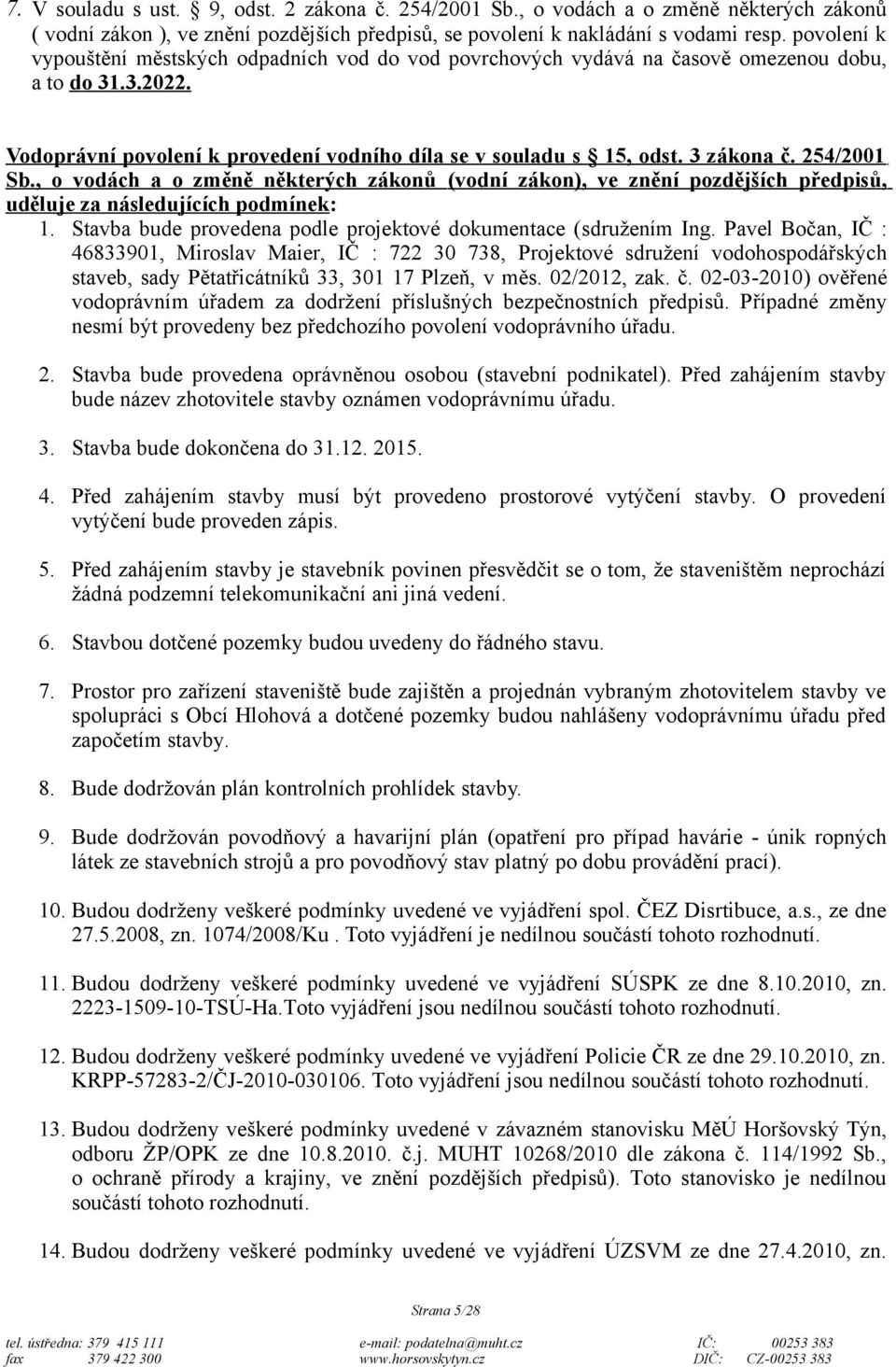 254/2001 Sb., o vodách a o změně některých zákonů (vodní zákon), ve znění pozdějších předpisů, uděluje za následujících podmínek: 1. Stavba bude provedena podle projektové dokumentace (sdružením Ing.