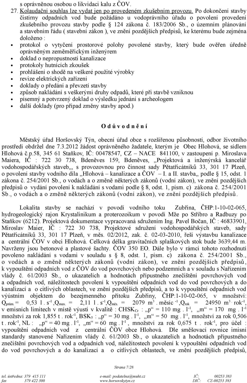 , o územním plánování a stavebním řádu ( stavební zákon ), ve znění pozdějších předpisů, ke kterému bude zejména doloženo : protokol o vytyčení prostorové polohy povolené stavby, který bude ověřen