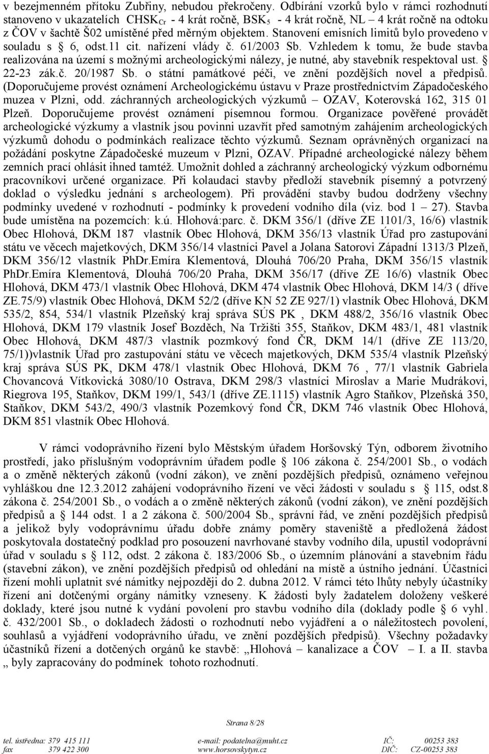 Stanovení emisních limitů bylo provedeno v souladu s 6, odst.11 cit. nařízení vlády č. 61/2003 Sb.