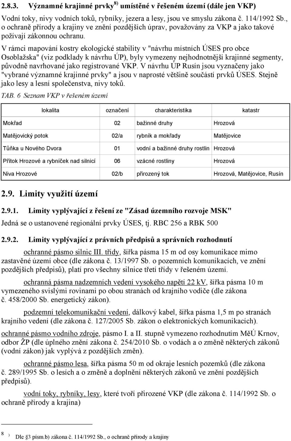 V rámci mapování kostry ekologické stability v "návrhu místních ÚSES pro obce Osoblažska" (viz podklady k návrhu ÚP), byly vymezeny nejhodnotnější krajinné segmenty, původně navrhované jako