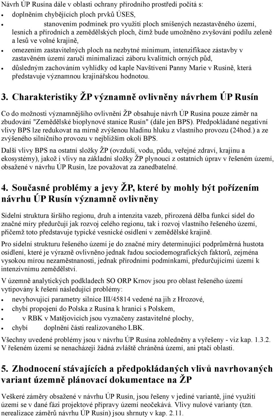 minimalizaci záboru kvalitních orných půd, důsledným zachováním vyhlídky od kaple Navštívení Panny Marie v Rusíně, která představuje významnou krajinářskou hodnotou. 3.