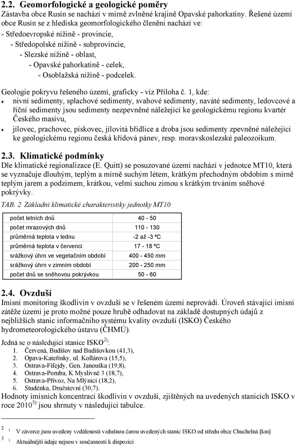 - celek, - Osoblažská nížině - podcelek. Geologie pokryvu řešeného území, graficky - viz Příloha č.