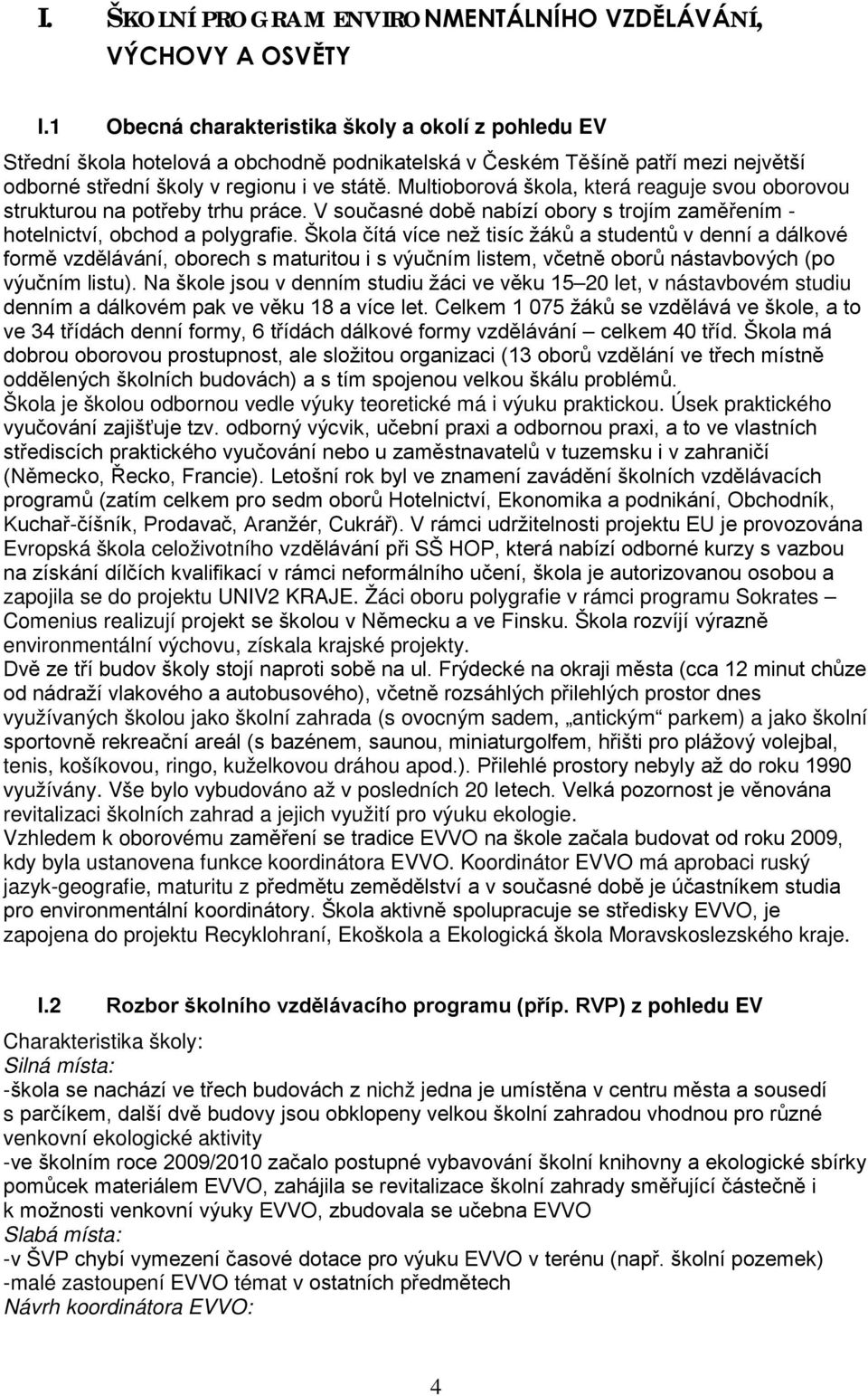 Multioborová škola, která reaguje svou oborovou strukturou na potřeby trhu práce. V současné době nabízí obory s trojím zaměřením - hotelnictví, obchod a polygrafie.