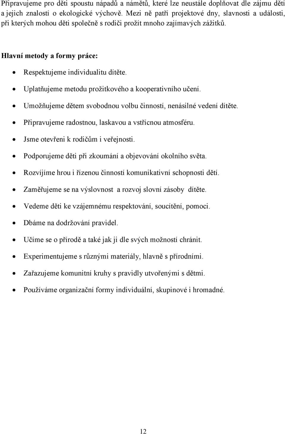 Uplatňujeme metodu prožitkového a kooperativního učení. Umožňujeme dětem svobodnou volbu činností, nenásilné vedení dítěte. Připravujeme radostnou, laskavou a vstřícnou atmosféru.