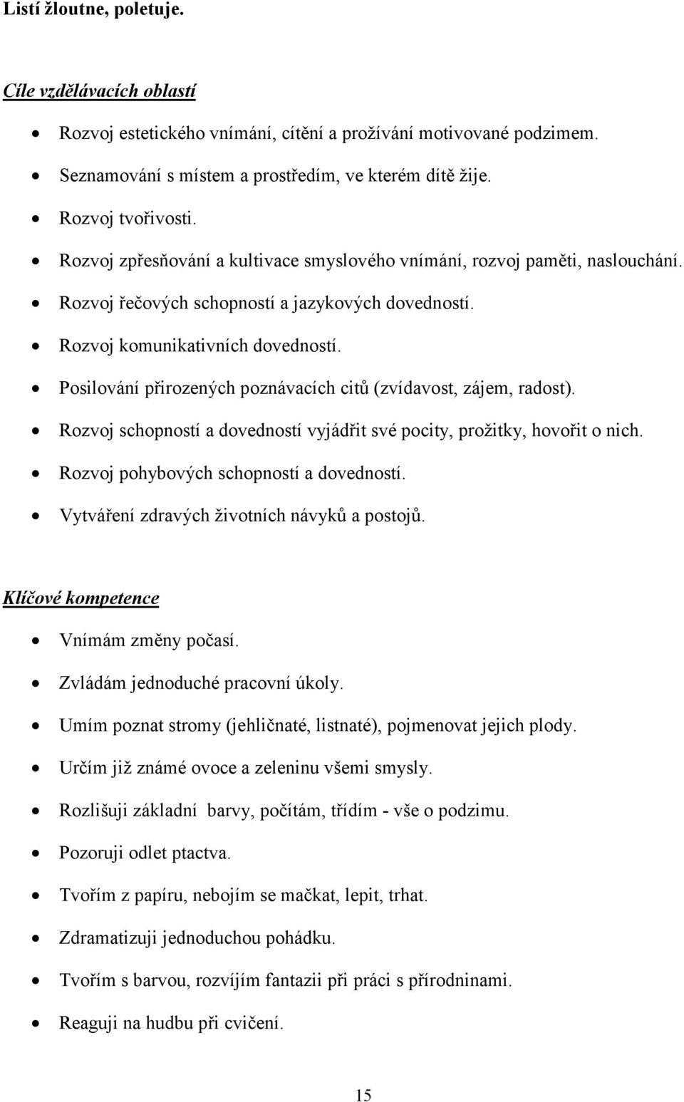 Posilování přirozených poznávacích citů (zvídavost, zájem, radost). Rozvoj schopností a dovedností vyjádřit své pocity, prožitky, hovořit o nich. Rozvoj pohybových schopností a dovedností.