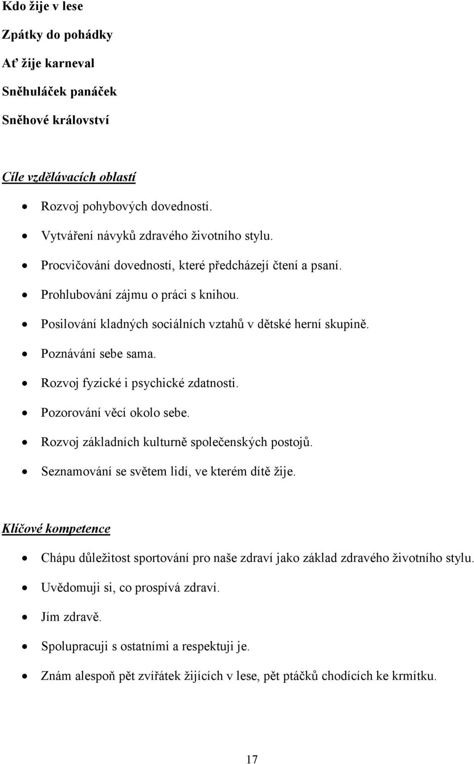 Rozvoj fyzické i psychické zdatnosti. Pozorování věcí okolo sebe. Rozvoj základních kulturně společenských postojů. Seznamování se světem lidí, ve kterém dítě žije.