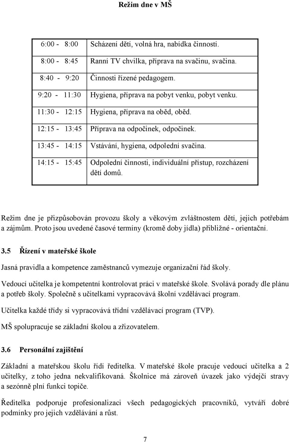 14:15-15:45 Odpolední činnosti, individuální přístup, rozcházení dětí domů. Režim dne je přizpůsobován provozu školy a věkovým zvláštnostem dětí, jejich potřebám a zájmům.