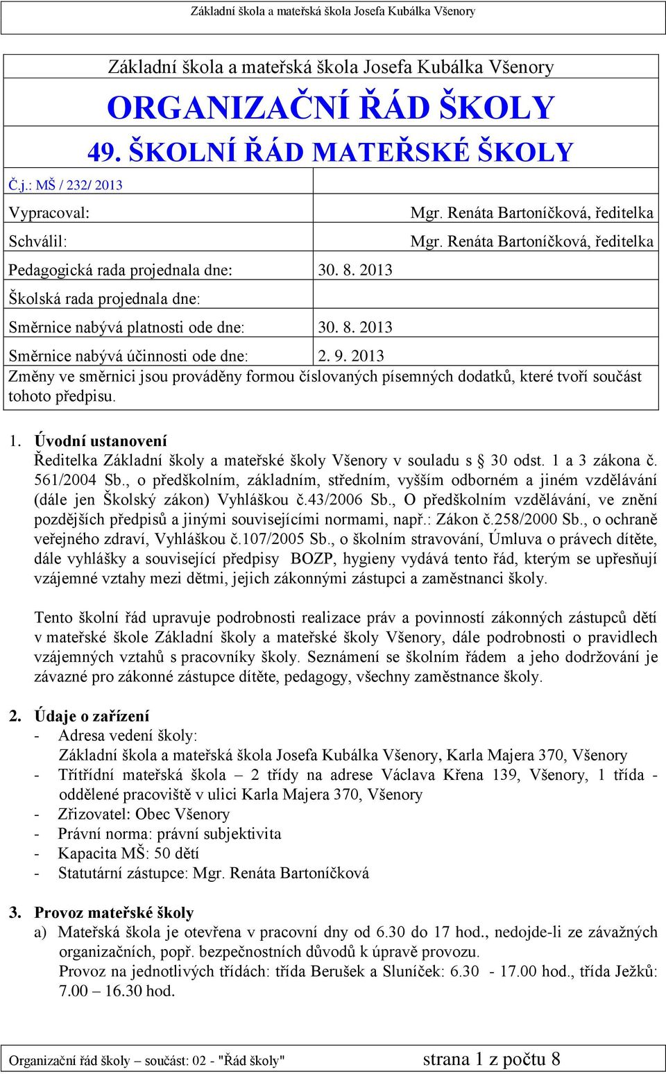 2013 Změny ve směrnici jsou prováděny formou číslovaných písemných dodatků, které tvoří součást tohoto předpisu. 1.