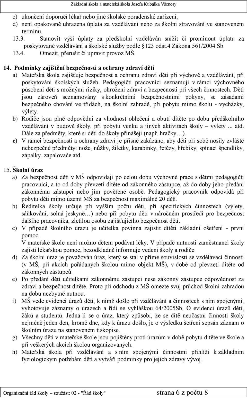 14. Podmínky zajištění bezpečnosti a ochrany zdraví dětí a) Mateřská škola zajišťuje bezpečnost a ochranu zdraví dětí při výchově a vzdělávání, při poskytování školských služeb.