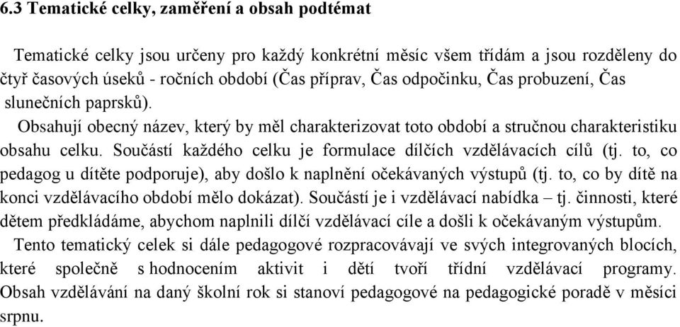 Součástí každého celku je formulace dílčích vzdělávacích cílů (tj. to, co pedagog u dítěte podporuje), aby došlo k naplnění očekávaných výstupů (tj.